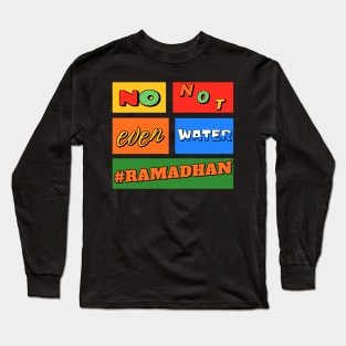 No Not Even Water Ramadan Long Sleeve T-Shirt